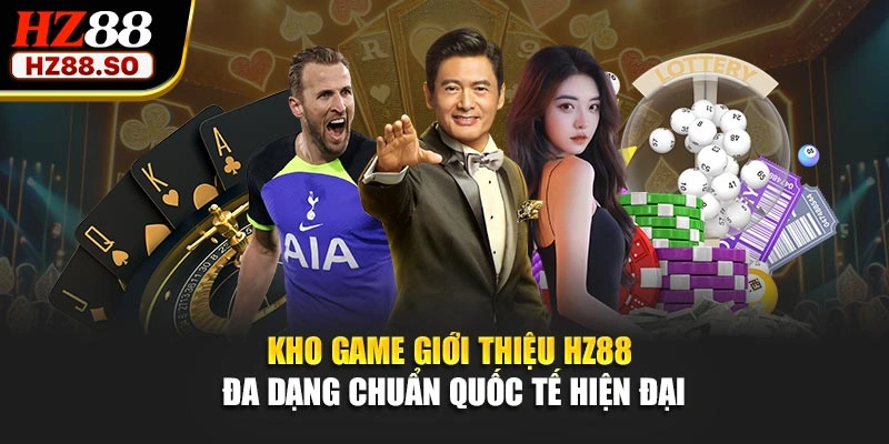 Kho game giới thiệu HZ88 đa dạng chuẩn quốc tế hiện đại