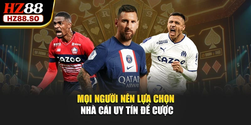 Mọi người nên lựa chọn nhà cái uy tín để cược