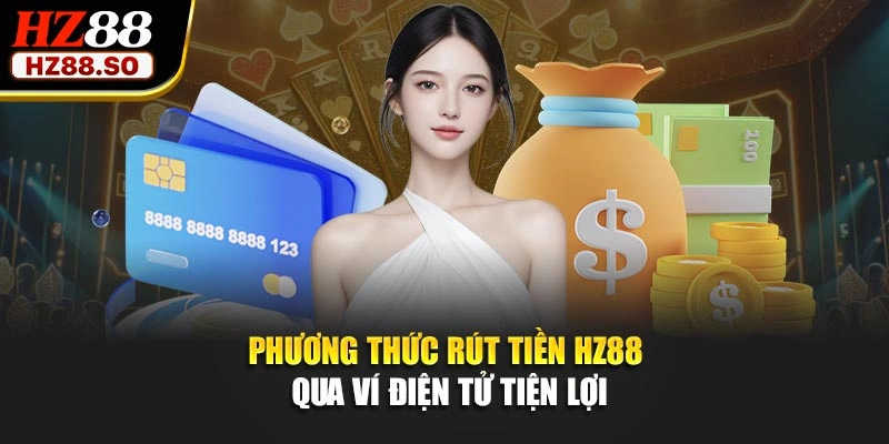 Phương thức rút tiền HZ88 qua ví điện tử tiện lợi