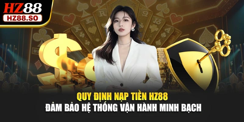 Quy định nạp tiền HZ88 đảm bảo hệ thống vận hành minh bạch